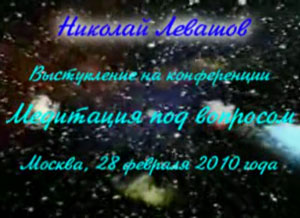 Николай Левашов. Выступление на конференции «Медитация под знаком вопроса». 28.02.2010