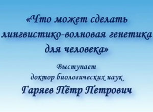 Пётр Гаряев. Что может сделать лингвистико волновая генетика для человека