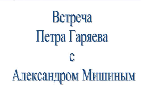 Пётр Гаряев. Встреча с Александром Мишиным