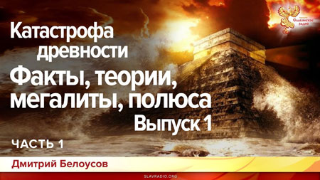 Дмитрий Белоусов. Катастрофа древности. Факты,теории, мегалиты, полюса. Выпуск 1