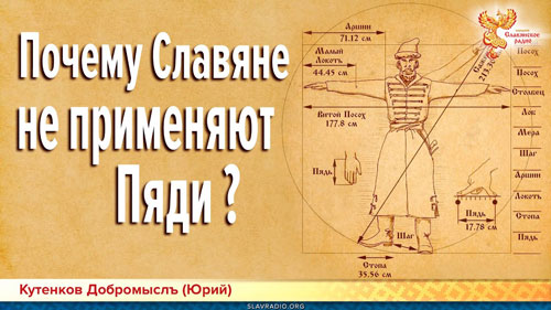 Кутенков Добромыслъ (Юрий). Почему Славяне не применяют Пяди?