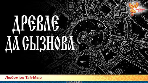 Любомiръ Тай-Мыр. Слово Мудрости Вещего Ладо. Древле да сызнова